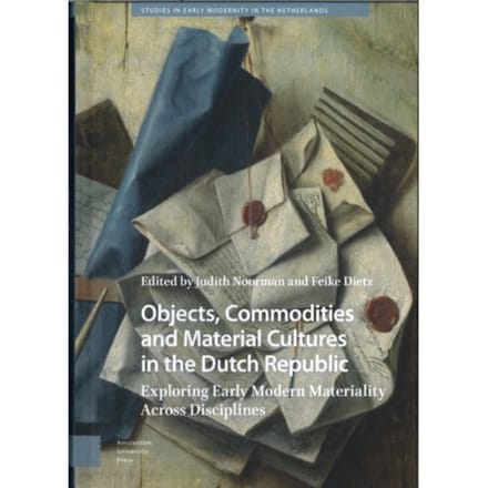 Objects, Commodities And Material Cultures In The Dutch Republic - Studies In Early Modernity In The