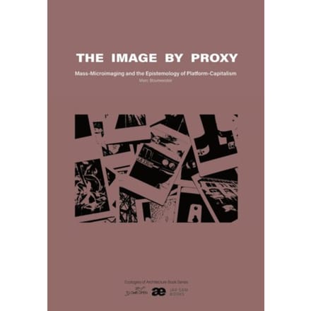 The Image By Proxy - Ecologies Of Architecture. Open Book Series - Marc Boumeester