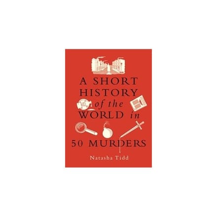 A Short History Of The World In 50 Murders - Natasha Tidd
