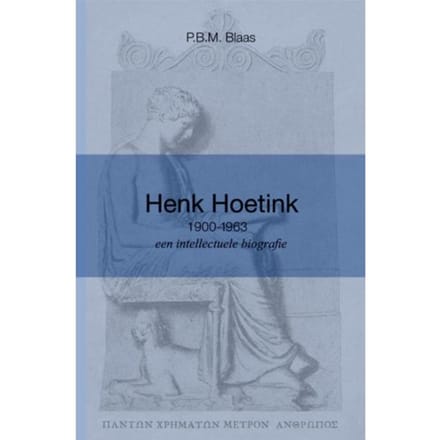 Henk Hoetink (1900-1963), Een Intellectuele Biografie - P.B.M. Blaas