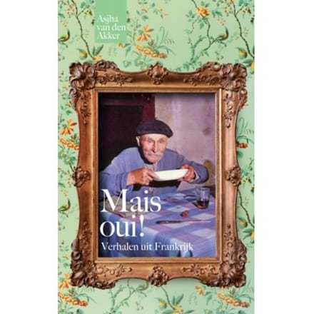 Mais Oui! Verhalen Uit Frankrijk - Asjha van den Akker