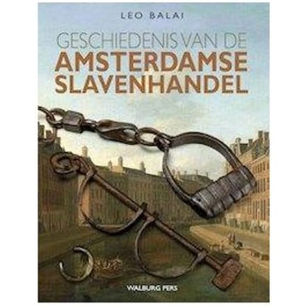 Geschiedenis Van De Amsterdamse Slavenhandel - Leo Balai