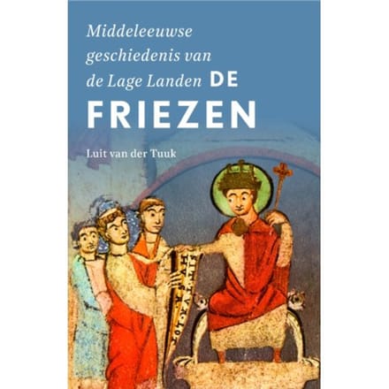 De Friezen - Middeleeuwse Geschiedenis Van De Lage Landen - Luit van der Tuuk