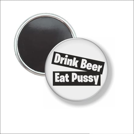 Button Met Magneet 58 MM - Drink Beer Eat Pussy - NIET VOOR KLEDING