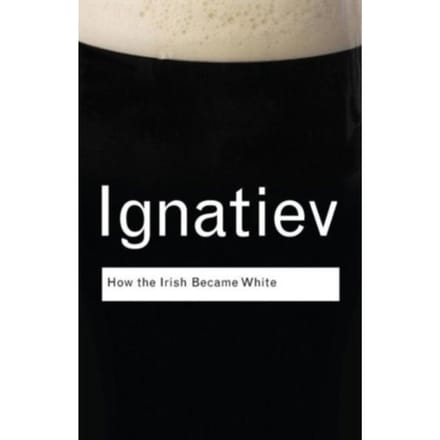How The Irish Became White - Routledge Classics - Ignatiev, Noel