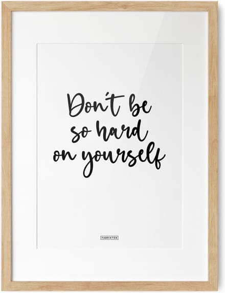 Fabrikten Tekstposter Don't be so hard on yourself - A3