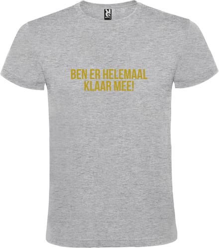 Grijs T-shirt ‘BEN ER HELEMAAL KLAAR MEE’ Goud Maat L