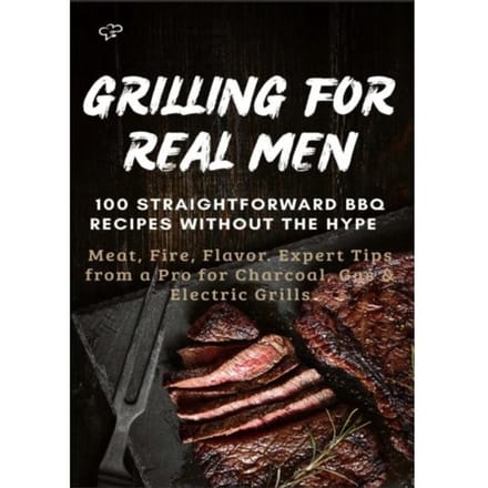 Grilling For Real Men - 100 Straightforward Bbq Recipes Without The Hype - Sabine Frygold