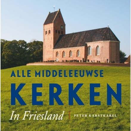Alle Middeleeuwse Kerken In Friesland - Peter Karstkarel