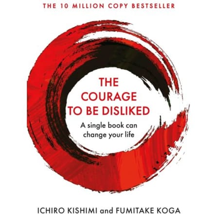 The Courage To Be Disliked - Courage To Series - Ichiro Kishimi