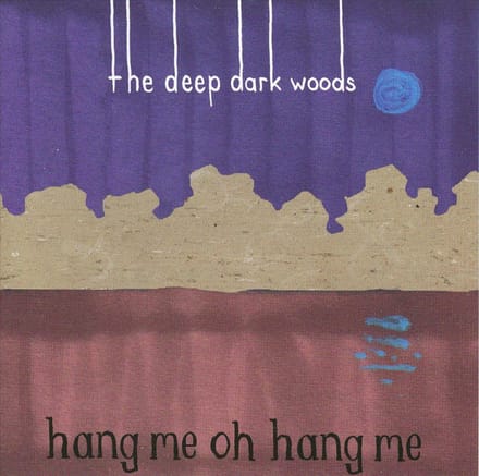 Hang Me, Oh Hang Me - Deep Dark Woods