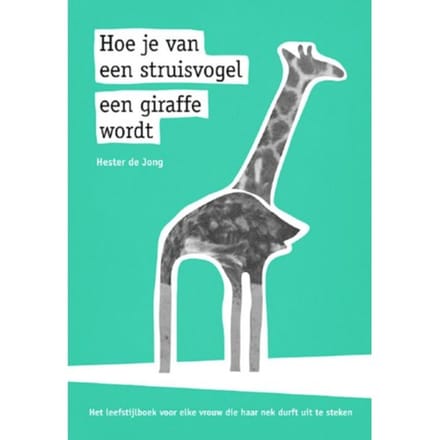 Hoe Je Van Een Struisvogel Een Giraffe Wordt - Hester de Jong