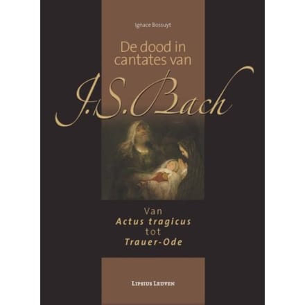 De Dood In Cantates Van J.S. Bach - Ignace Bossuyt