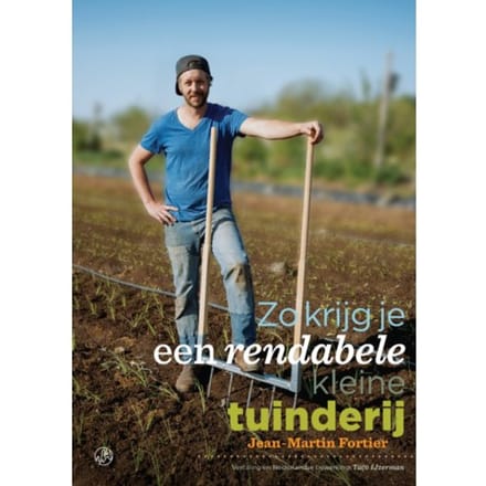 Zo Krijg Je Een Rendabele Kleine Tuinderij - Jean Martin Fortier