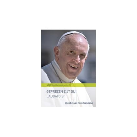 Geprezen Zijt Gij! Laudato Si' - Wereldkerkdocumenten - Franciscus Paus