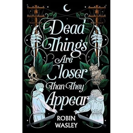 Dead Things Are Closer Than They Appear - Wasley, Robin
