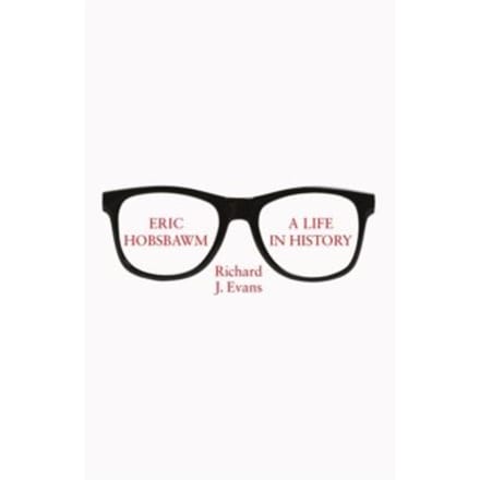 Eric hobsbawm: a life in history - Sir Richard J. Evans