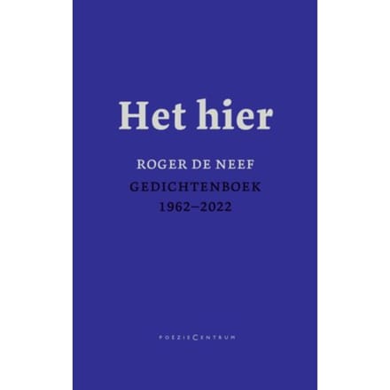 Het Hier. Gedichtenboek 1962-2022 - Roger De Neef