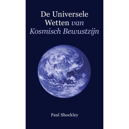 De Universele Wetten Van Kosmisch Bewustzijn - Paul Shockley