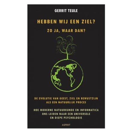 Hebben Wij Een Ziel? Zo Ja, Waar Dan? - Gerrit Teule