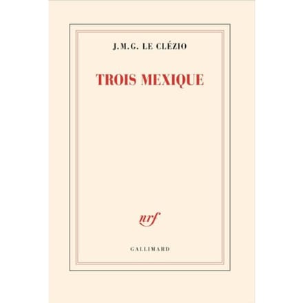 Trois Mexique - J. M. G. le Clézio