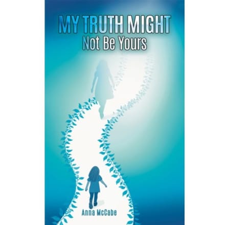 My Truth Might Not Be Yours - Anna McCabe