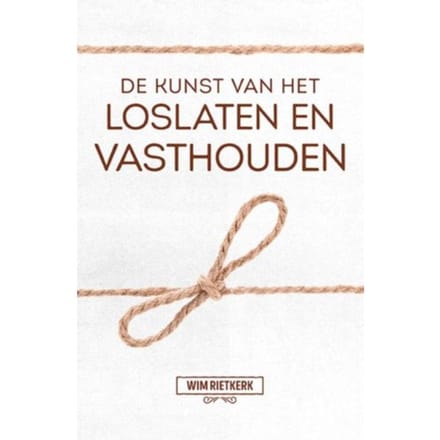 De Kunst Van Het Loslaten En Vasthouden - Wim Rietkerk