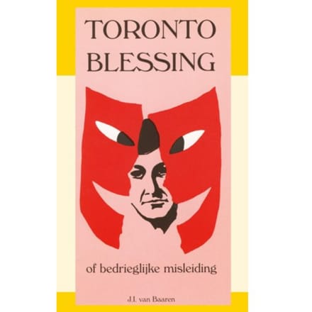 Toronto Blessing Of Bedrieglijke Misleiding - J.I. van Baaren