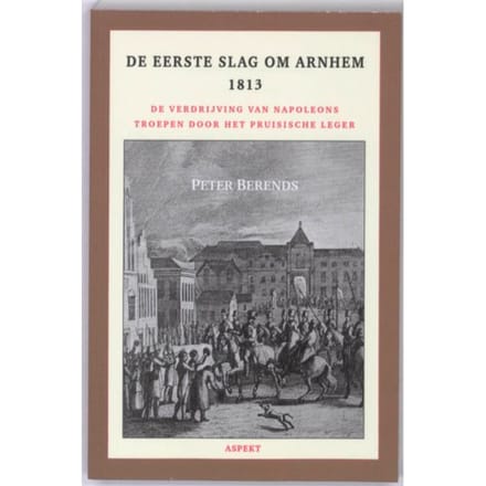 De Eerste Slag Om Arnhem 1813 - Peter Berends