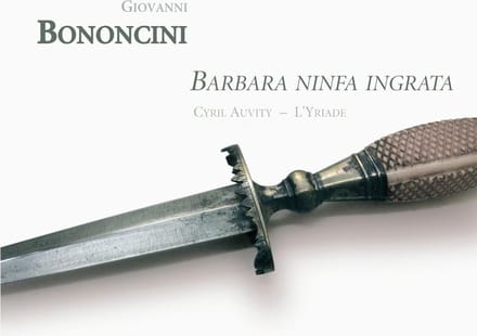Cyril Auvity, Ensemble L'Yriade - Bononcini: Barbara Ninfa Ingrata (CD)