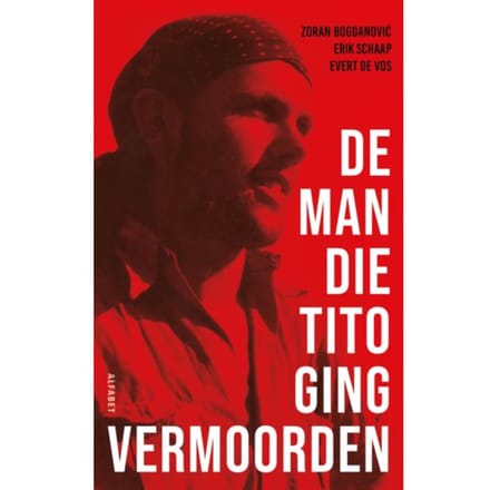 De Man Die Tito Ging Vermoorden - Erik Schaap