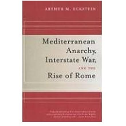 Mediterranean Anarchy, Interstate War, And The Rise Of Rome - Arthur M. Eckstein