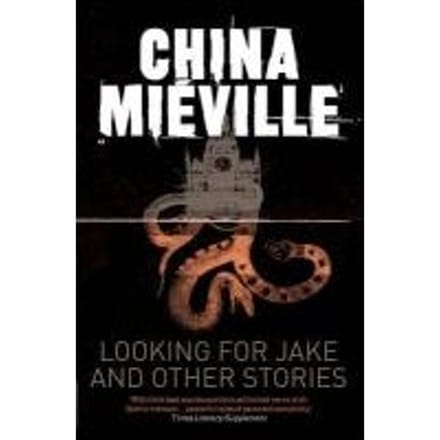 Looking For Jake And Other Stories - China Mieville
