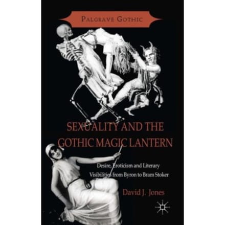 Sexuality And The Gothic Magic Lantern - Palgrave Gothic - D. Jones