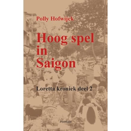 Hoog Spel In Saigon - Loretta Kronieken - Polly Hofwijck