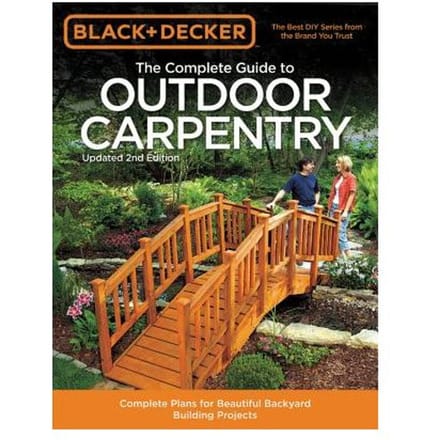 The Complete Guide To Outdoor Carpentry (Black & Decker)
