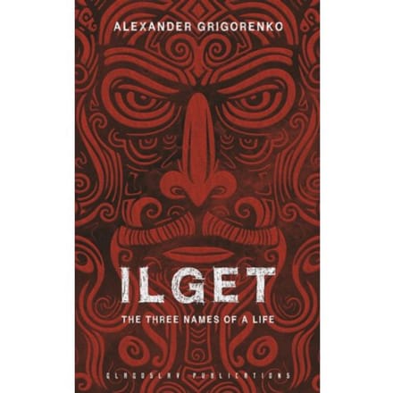Ilget: The Three Names Of A Life - Alexander Grigorenko