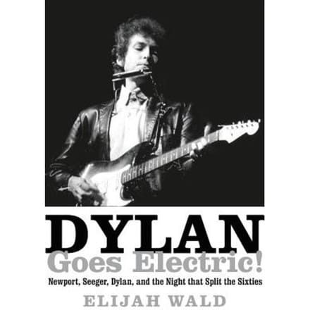 Dylan Goes Electric! - Wald, Elijah