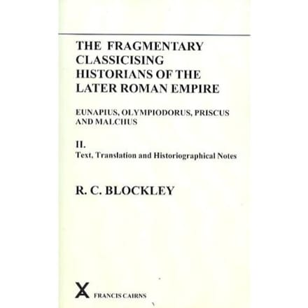 Fragmentary Classicizing Historians Of The Later Roman Empir - Blockley, R C