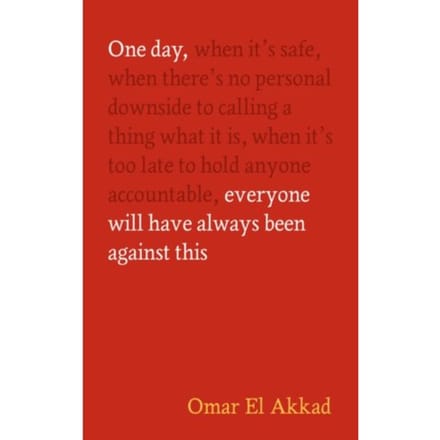 One Day, Everyone Will Have Always Been Against This - Omar El Akkad