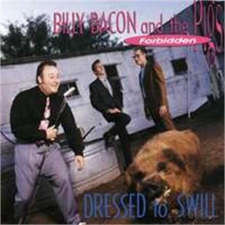 Billy Bacon & The Forbidden Pigs - Dressed To Swill (CD)