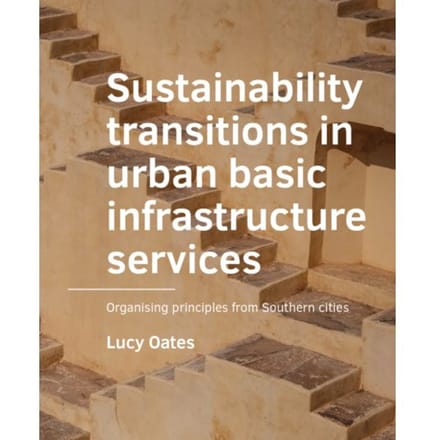 Sustainability Transitions In Urban Basic Infrastructure Services - A+Be Architecture And - Lucy Oates