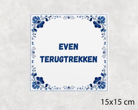 Spreuk tegel 15x15 cm Even terugtrekken
