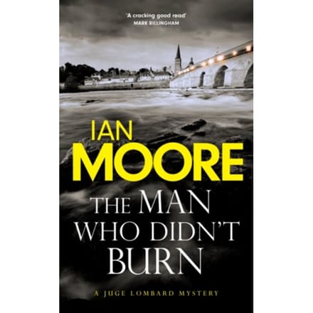 The Man Who Didn't Burn - Loire Valley Mystery - Ian Moore