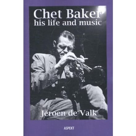 Chet Baker His Life And Music - Jeroen de Valk
