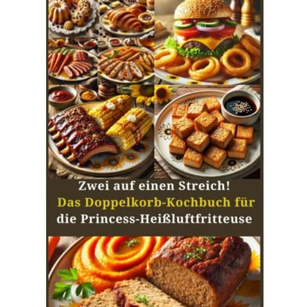Zwei Auf Einen Streich! Das Doppelkorb-Kochbuch Für Die Princess-Heißluftfritteuse - Amelie Berger