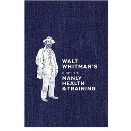Walt Whitman's Guide To Manly Health And Training - Walt Whitman