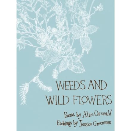 Weeds And Wild Flowers - Alice Oswald