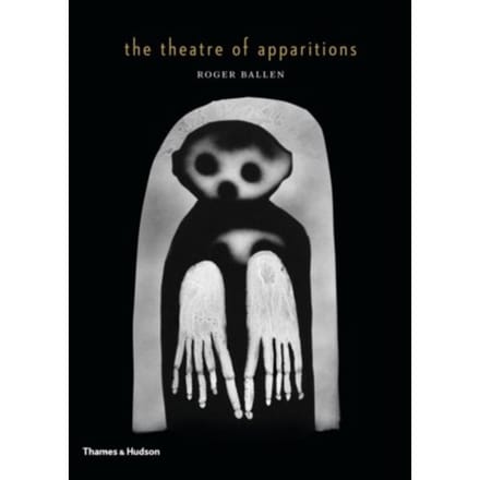 The Theatre Of Apparitions - Roger Ballen