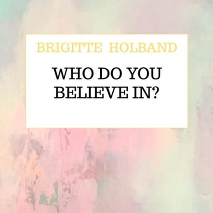 Who Do You Believe In? - Brigitte Holband